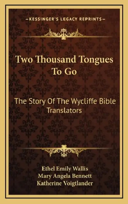 Two Thousand Tongues To Go: The Story Of The Wycliffe Bible Translators by Ethel Emily Wallis, Mary Angela Bennett, Katherine Voigtlander