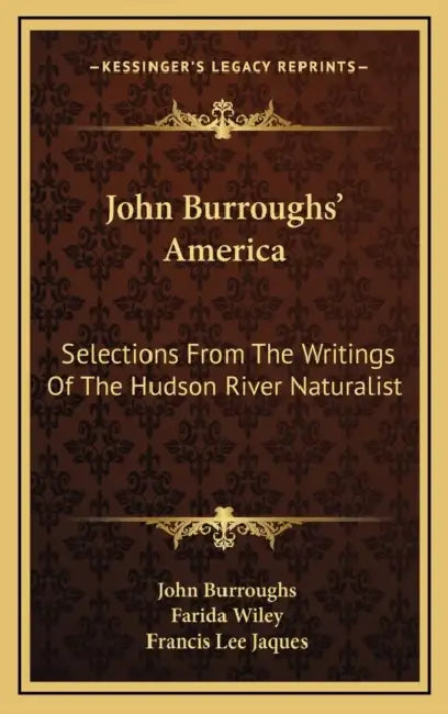 John Burroughs' America: Selections From The Writings Of The Hudson River Naturalist by John Burroughs, Farida Wiley, Francis Lee Jaques