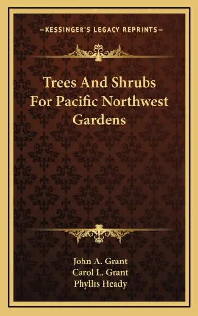 Trees And Shrubs For Pacific Northwest Gardens by John a. Grant, Carol L. Grant, Phyllis Heady