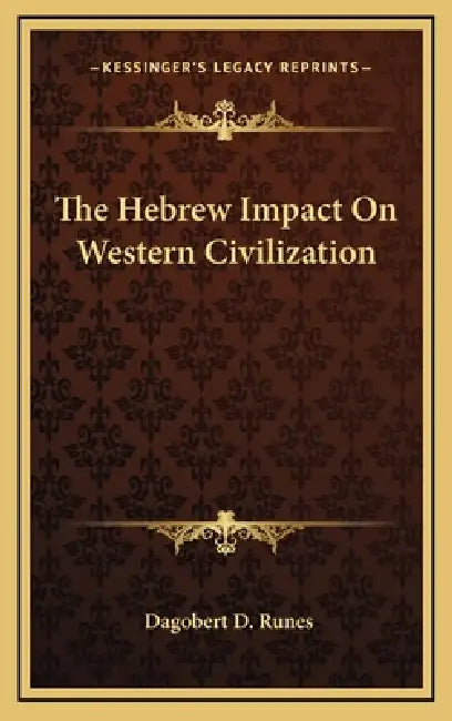 The Hebrew Impact On Western Civilization by Dagobert D. Runes