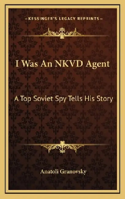I Was An NKVD Agent: A Top Soviet Spy Tells His Story by Anatoli Granovsky