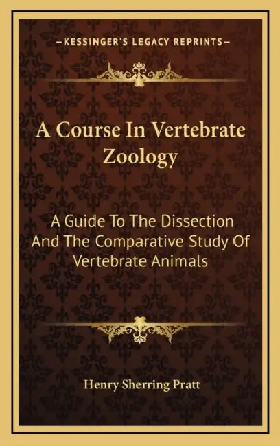 A Course In Vertebrate Zoology: A Guide To The Dissection And The Comparative Study Of Vertebrate Animals by Henry Sherring Pratt