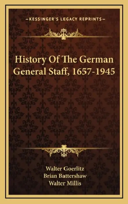 History Of The German General Staff, 1657-1945 by Walter Goerlitz, Brian Battershaw, Walter Millis