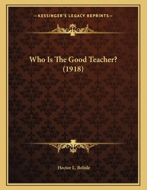 Who Is The Good Teacher? (1918) by Hector L. Belisle