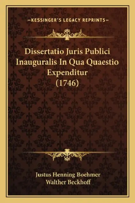 Dissertatio Juris Publici Inauguralis In Qua Quaestio Expenditur (1746) by Justus Henning Boehmer, Walther Beckhoff