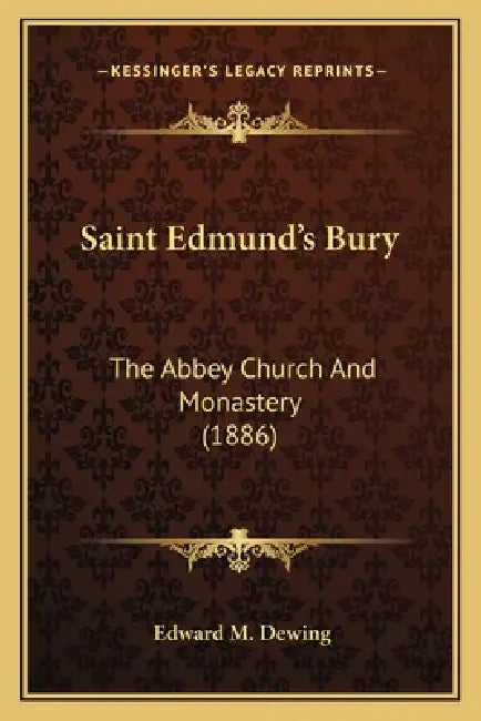 Saint Edmund's Bury: The Abbey Church And Monastery (1886) by Edward M. Dewing
