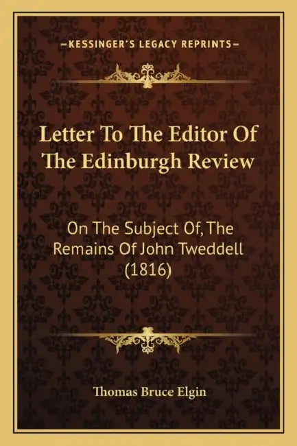 Letter To The Editor Of The Edinburgh Review: On The Subject Of, The Remains Of John Tweddell (1816) by Thomas Bruce Elgin