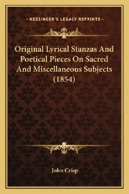 Original Lyrical Stanzas And Poetical Pieces On Sacred And Miscellaneous Subjects (1854) by John Crisp