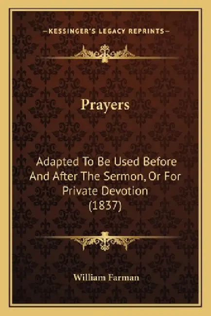 Prayers: Adapted To Be Used Before And After The Sermon, Or For Private Devotion (1837) by William Farman