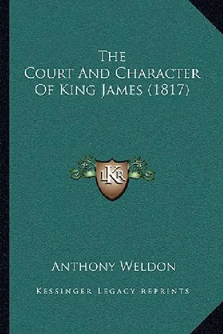 The Court And Character Of King James (1817) by Anthony Weldon