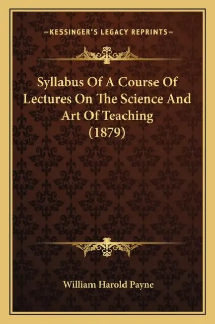 Syllabus Of A Course Of Lectures On The Science And Art Of Teaching (1879) by William Harold Payne