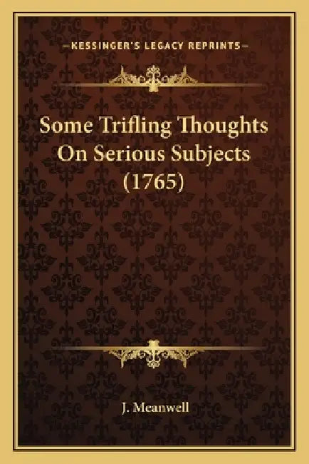 Some Trifling Thoughts On Serious Subjects (1765) by J. Meanwell