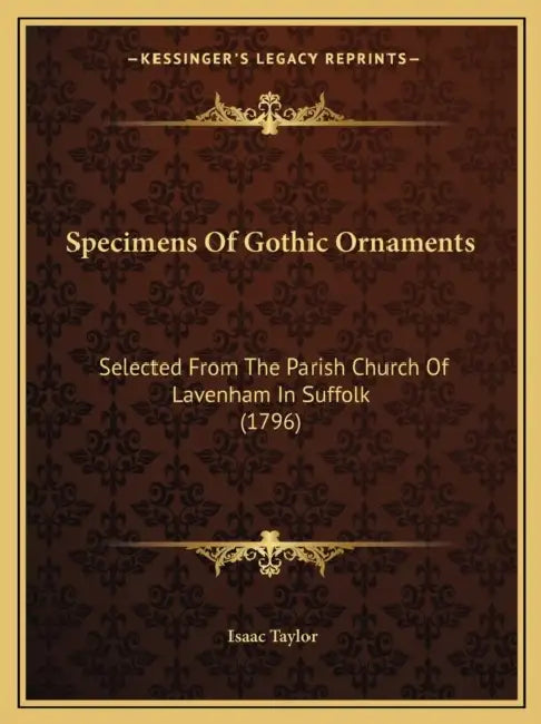 Specimens Of Gothic Ornaments: Selected From The Parish Church Of Lavenham In Suffolk (1796) by Isaac Taylor