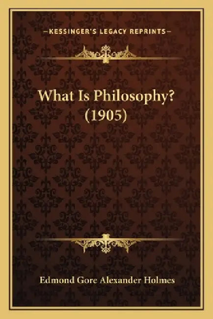 What Is Philosophy? (1905) by Edmond Gore Alexander Holmes