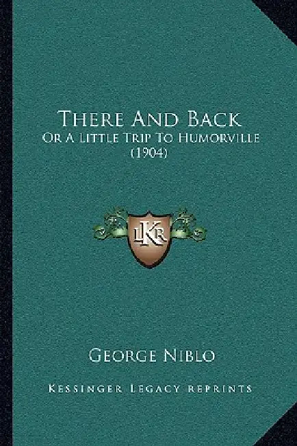 There And Back: Or A Little Trip To Humorville (1904) by George Niblo