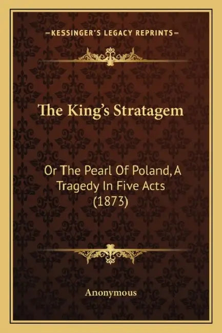 The King's Stratagem: Or The Pearl Of Poland, A Tragedy In Five Acts (1873) by Anonymous
