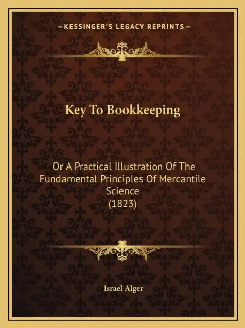 Key To Bookkeeping: Or A Practical Illustration Of The Fundamental Principles Of Mercantile Science (1823) by Israel Alger