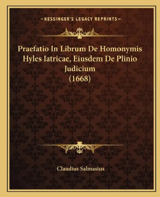 Praefatio In Librum De Homonymis Hyles Iatricae, Eiusdem De Plinio Judicium (1668) by Claudius Salmasius