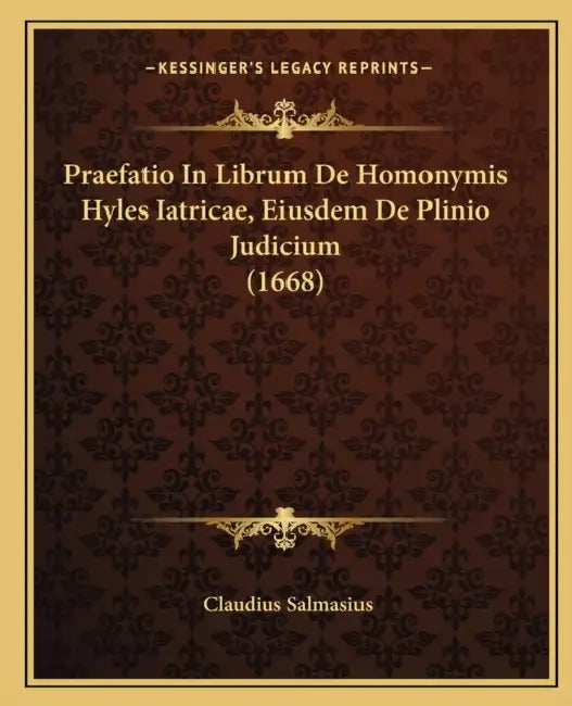 Praefatio In Librum De Homonymis Hyles Iatricae, Eiusdem De Plinio Judicium (1668) by Claudius Salmasius
