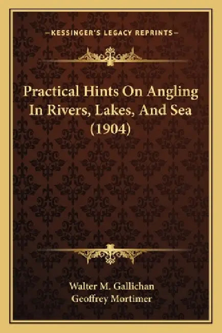 Practical Hints On Angling In Rivers, Lakes, And Sea (1904) by Walter M. Gallichan, Geoffrey Mortimer