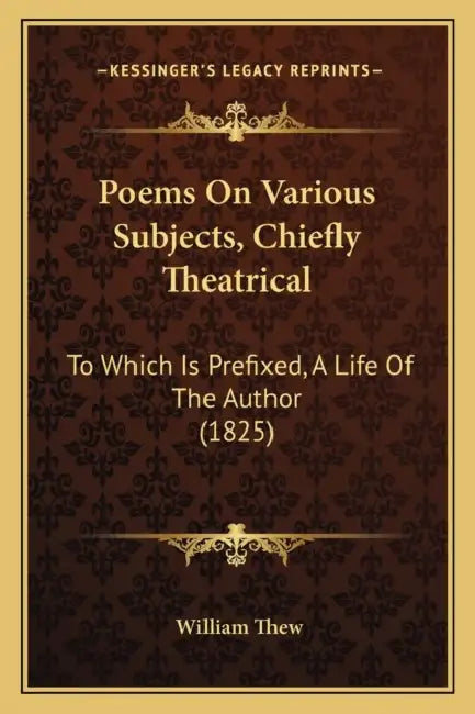 Poems On Various Subjects, Chiefly Theatrical: To Which Is Prefixed, A Life Of The Author (1825) by William Thew