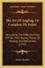 The Art Of Angling, Or Complete Fly Fisher: Describing The Different Kinds Of Fish, Their Haunts, Places Of Feeding, And Retirement (1792) by Charles Bowlker