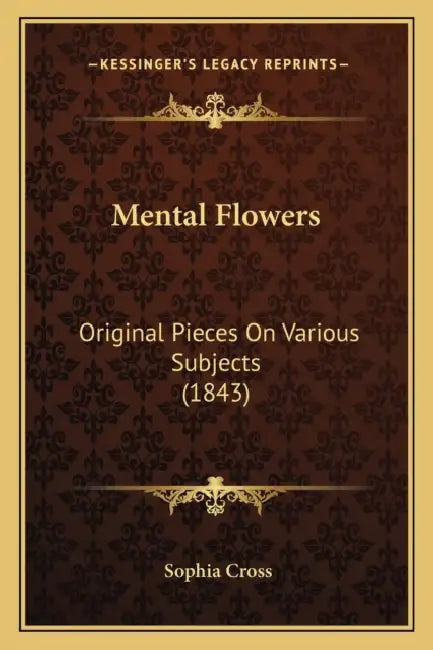 Mental Flowers: Original Pieces On Various Subjects (1843) by Sophia Cross
