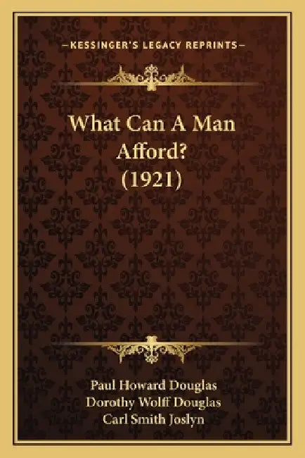 What Can A Man Afford? (1921) by Paul Howard Douglas, Dorothy Wolff Douglas, Carl Smith Joslyn