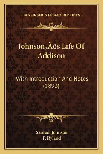 Johnson's Life Of Addison: With Introduction And Notes (1893) by Samuel Johnson, F. Ryland
