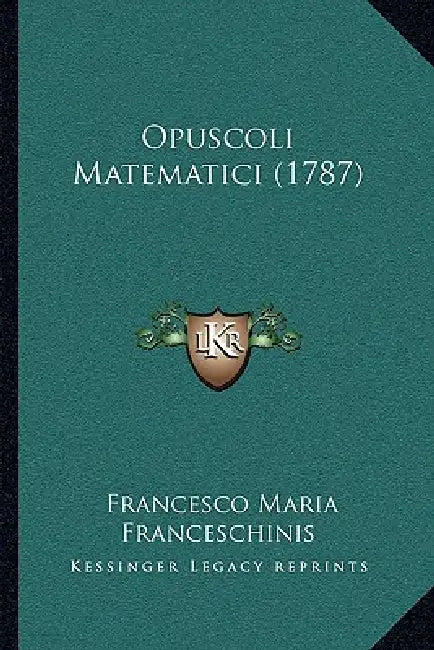 Opuscoli Matematici (1787) by Francesco Maria Franceschinis