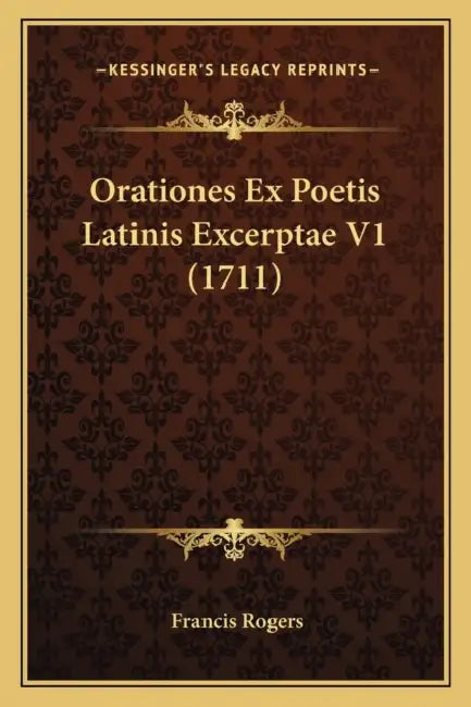 Orationes Ex Poetis Latinis Excerptae V1 (1711) by Francis Rogers