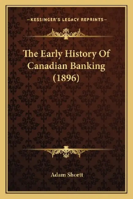 The Early History Of Canadian Banking (1896) by Adam Shortt