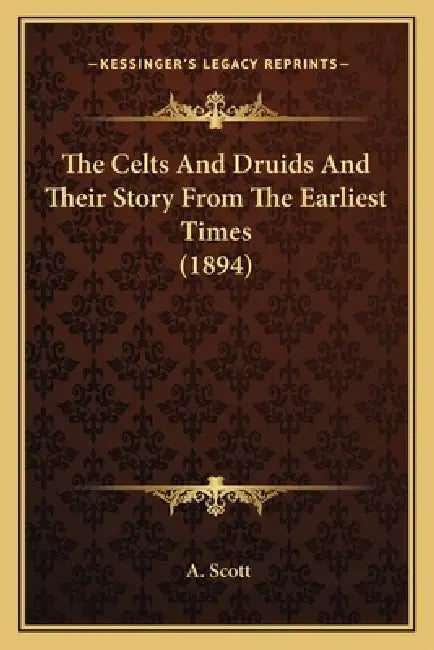 The Celts And Druids And Their Story From The Earliest Times (1894) by A. Scott