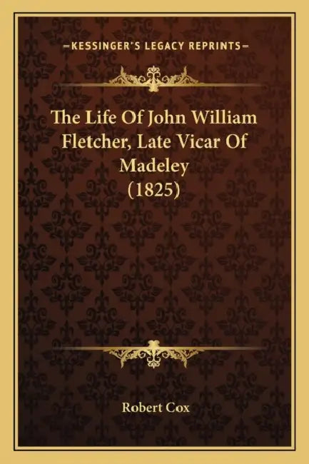 The Life Of John William Fletcher, Late Vicar Of Madeley (1825) by Robert Cox