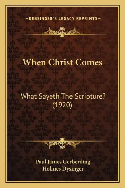 When Christ Comes: What Sayeth The Scripture? (1920) by Paul James Gerberding, Holmes Dysinger