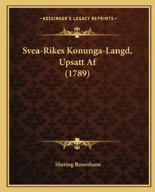Svea-Rikes Konunga-Langd, Upsatt Af (1789) by Shering Rosenhane