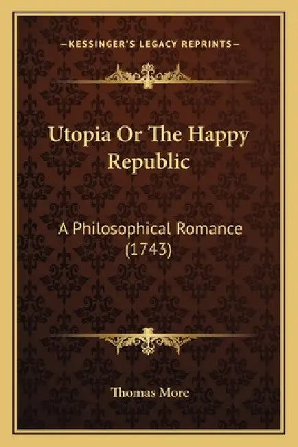 Utopia Or The Happy Republic: A Philosophical Romance (1743) by Thomas More