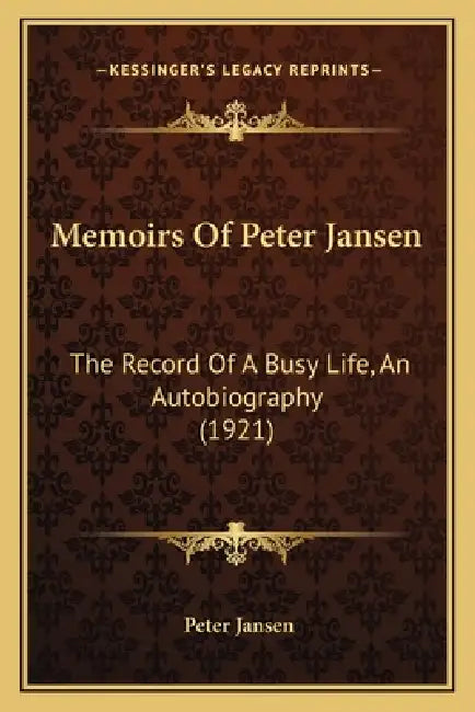 Memoirs Of Peter Jansen: The Record Of A Busy Life, An Autobiography (1921) by Peter Jansen