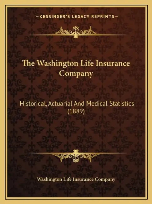 The Washington Life Insurance Company: Historical, Actuarial And Medical Statistics (1889) by Washington Life Insurance Company