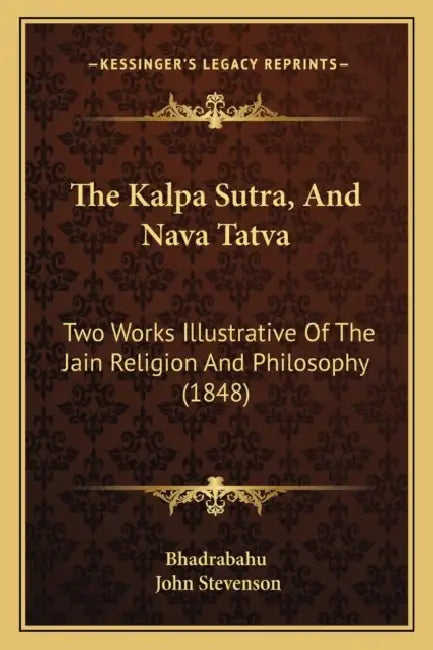 The Kalpa Sutra, And Nava Tatva: Two Works Illustrative Of The Jain Religion And Philosophy (1848) by Bhadrabahu, John Stevenson