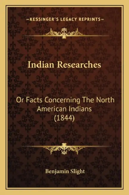 Indian Researches: Or Facts Concerning The North American Indians (1844) by Benjamin Slight