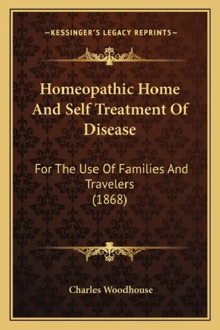 Homeopathic Home And Self Treatment Of Disease: For The Use Of Families And Travelers (1868) by Charles Woodhouse