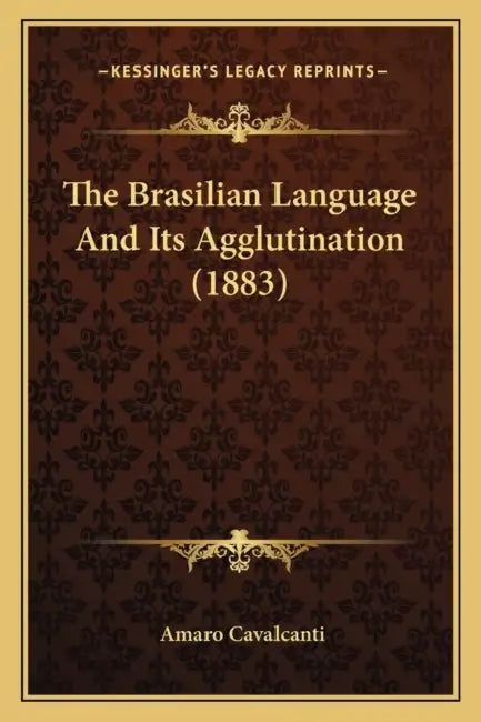 The Brasilian Language And Its Agglutination (1883) by Amaro Cavalcanti