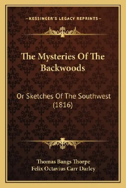 The Mysteries Of The Backwoods: Or Sketches Of The Southwest (1816) by Thomas Bangs Thorpe, Felix Octavius Carr Darley