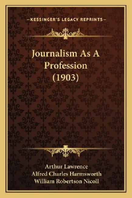 Journalism As A Profession (1903) by Arthur Lawrence, Alfred Charles Harmsworth, William Robertson Nicoll