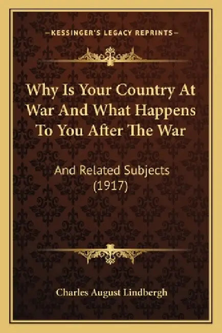 Why Is Your Country At War And What Happens To You After The War: And Related Subjects (1917) by Charles August Lindbergh