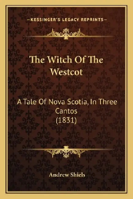 The Witch Of The Westcot: A Tale Of Nova Scotia, In Three Cantos (1831) by Andrew Shiels