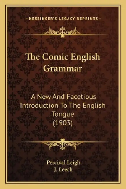 The Comic English Grammar: A New And Facetious Introduction To The English Tongue (1903) by Percival Leigh, J. Leech
