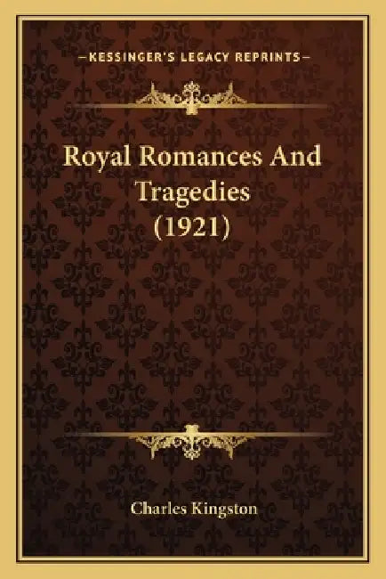 Royal Romances And Tragedies (1921) by Charles Kingston