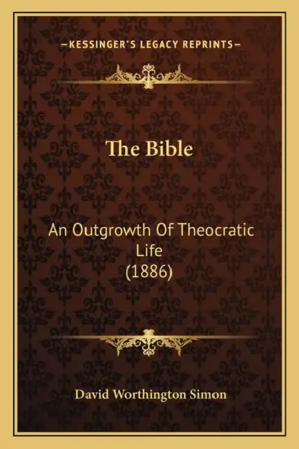 The Bible: An Outgrowth Of Theocratic Life (1886) by David Worthington Simon